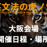 英文法の虎ノ穴（大阪・新大阪教室）：開催日程および会場詳細